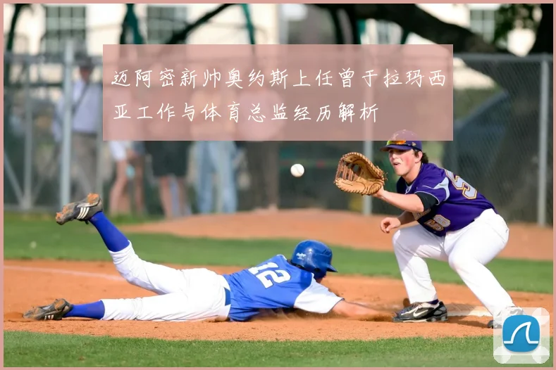 迈阿密新帅奥约斯上任曾于拉玛西亚工作与体育总监经历解析